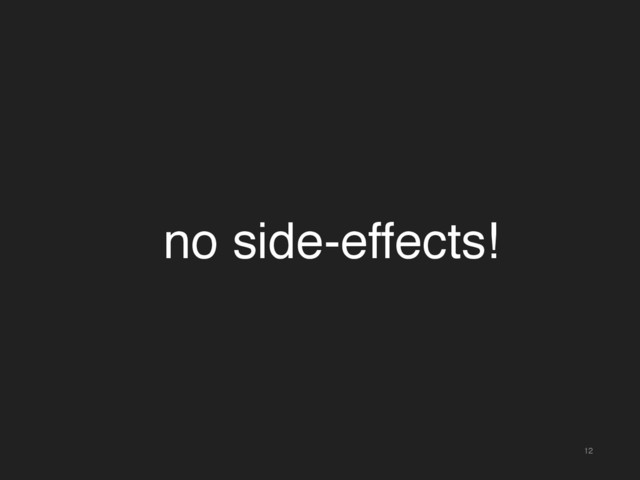 12
no side-effects!

