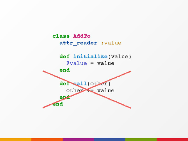 class AddTo
attr_reader :value
def initialize(value)
@value = value
end
def call(other)
other += value
end
end
