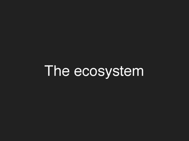 The ecosystem
