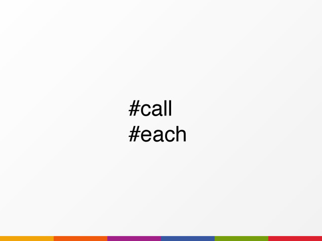 #call
#each
