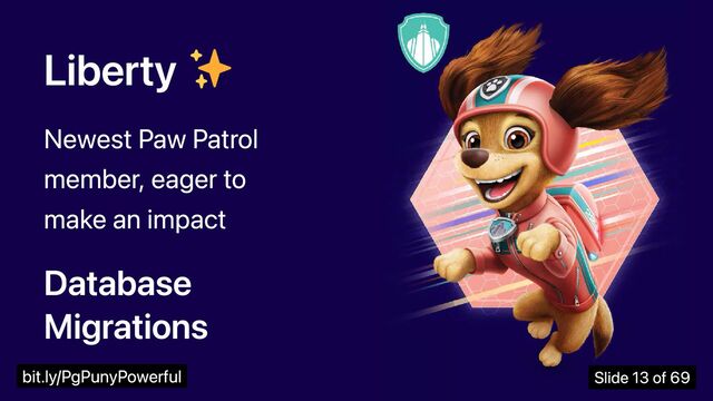 Liberty
Newest Paw Patrol
member, eager to
make an impact
Database
Migrations
bit.ly/PgPunyPowerful Slide 13 of 69
