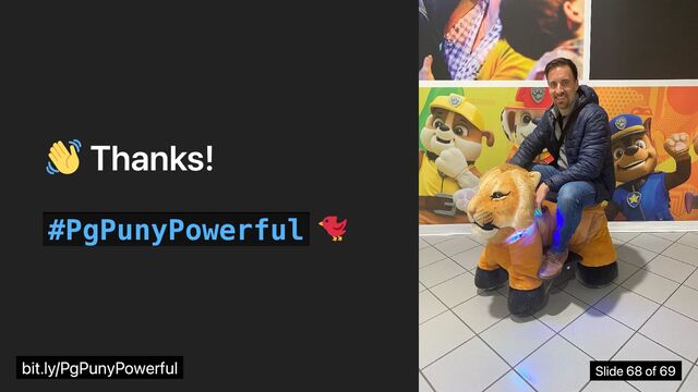 Thanks!
#PgPunyPowerful
bit.ly/PgPunyPowerful Slide 68 of 69
