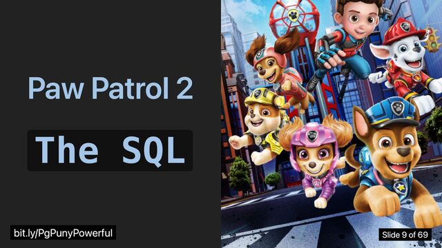 Paw Patrol 2
The SQL
bit.ly/PgPunyPowerful Slide 9 of 69
