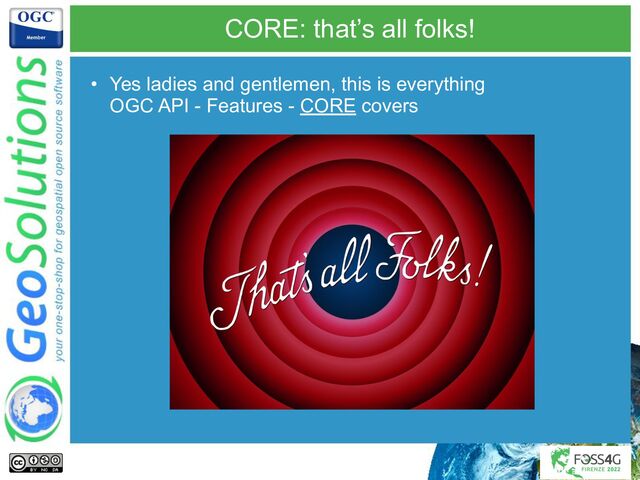 CORE: that’s all folks!
• Yes ladies and gentlemen, this is everything
OGC API - Features - CORE covers
