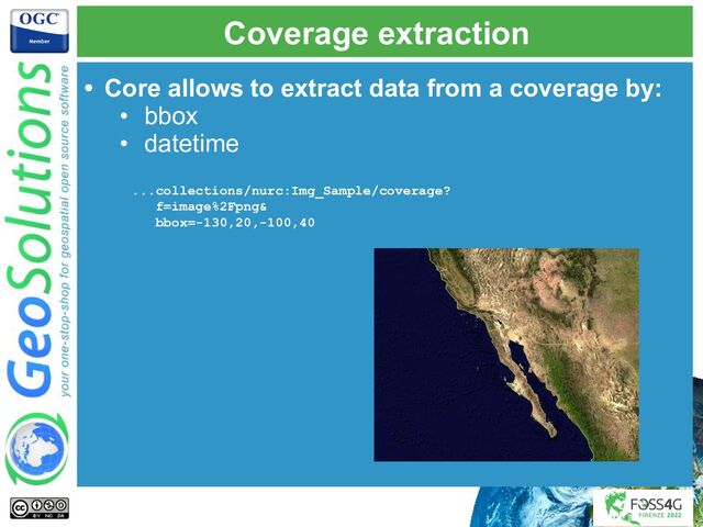 Coverage extraction
• Core allows to extract data from a coverage by:
• bbox
• datetime
...collections/nurc:Img_Sample/coverage?
f=image%2Fpng&
bbox=-130,20,-100,40
