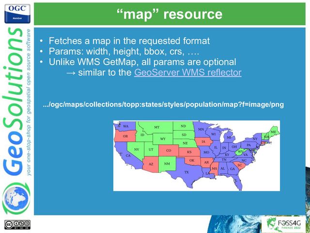 “map” resource
• Fetches a map in the requested format
• Params: width, height, bbox, crs, ….
• Unlike WMS GetMap, all params are optional
→ similar to the GeoServer WMS reflector
.../ogc/maps/collections/topp:states/styles/population/map?f=image/png
