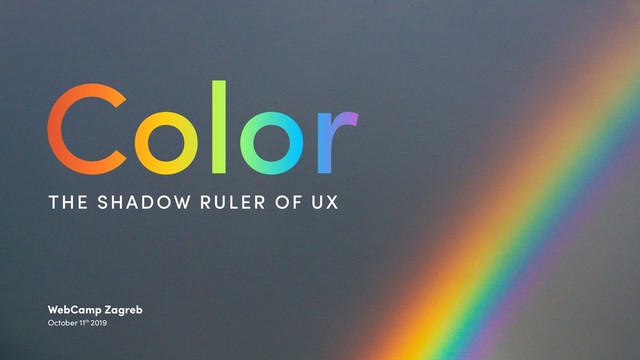 @webcampzagreb #wczg
THE SHADOW RULER OF UX
WebCamp Zagreb
October 11th 2019
Color
