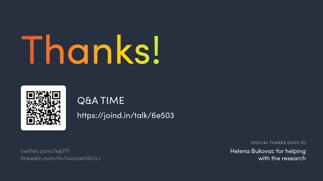 Q&A TIME
https://joind.in/talk/6e503

Thanks!
SPECIAL THANKS GOES TO
Helena Bukovac for helping
with the research
twitter.com/ive77i
linkedin.com/in/ivanamilicic/
