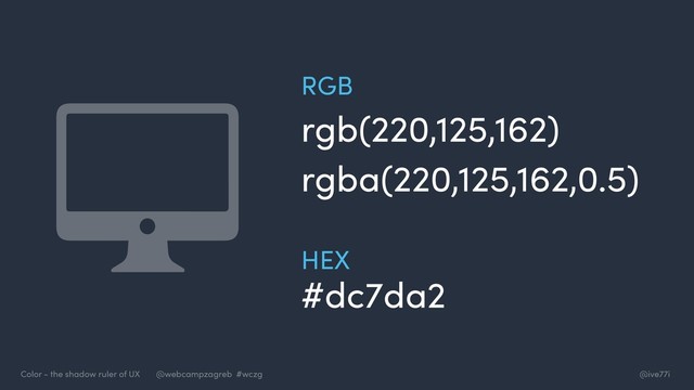 @ive77i
Color - the shadow ruler of UX @webcampzagreb #wczg
rgba(220,125,162,0.5)
#dc7da2
rgb(220,125,162)
RGB
HEX
