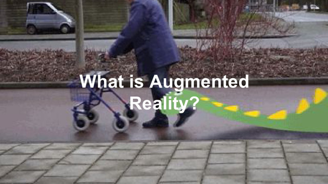 What is Augmented
Reality?
