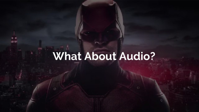 What About Audio?
