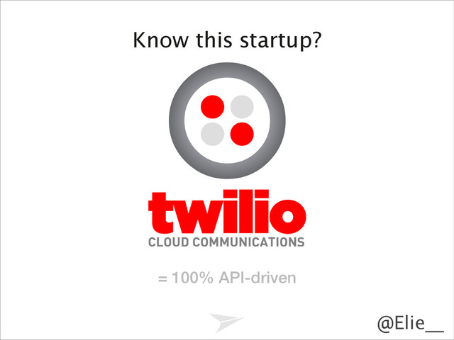@Elie__
Know this startup?
= 100% API-driven
