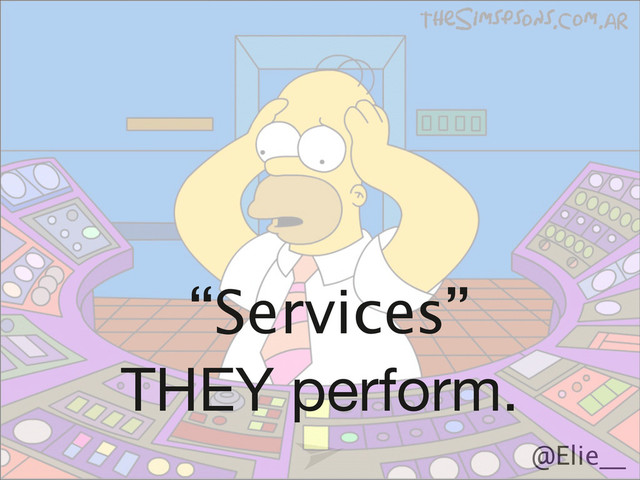@Elie__
“Services”
THEY perform.
