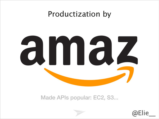 Headline should look like this
@Elie__
Made APIs popular: EC2, S3...
Productization by
