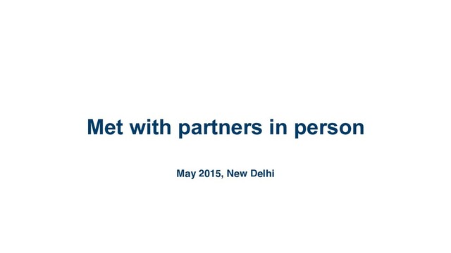 May 2015, New Delhi
Met with partners in person
