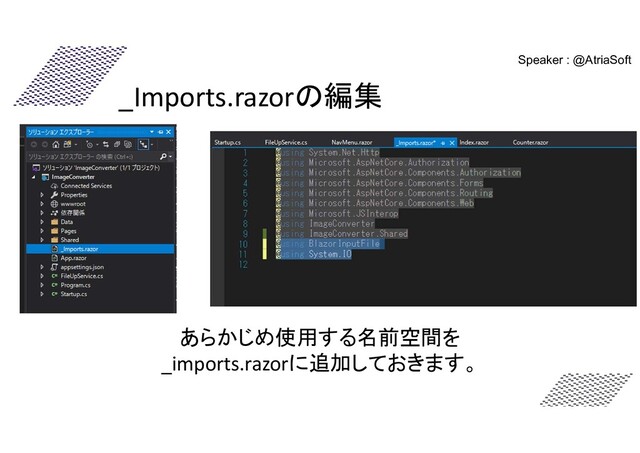 _Imports.razorの編集
あらかじめ使用する名前空間を
_imports.razorに追加しておきます。
Speaker : @AtriaSoft
