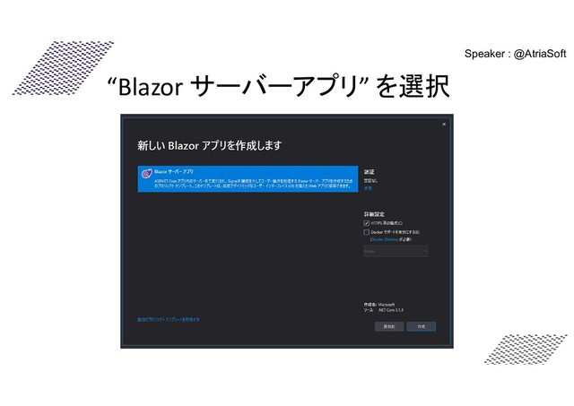 “Blazor サーバーアプリ” を選択
Speaker : @AtriaSoft
