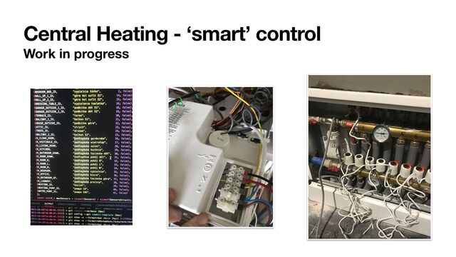Central Heating - ‘smart’ control
Work in progress
