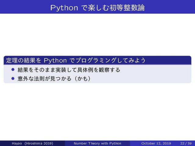 Python Ͱָ͠Ήॳ౳੔਺࿦
ఆཧͷ݁ՌΛ Python Ͱϓϩάϥϛϯάͯ͠ΈΑ͏
› ݁ՌΛͦͷ··࣮૷ͯ͠۩ମྫΛ؍࡯͢Δ
› ҙ֎ͳ๏ଇ͕ݟ͔ͭΔʢ͔΋ʣ
Hayao (Hiroshima 2019) Number Theory with Python October 12, 2019 22 / 39
