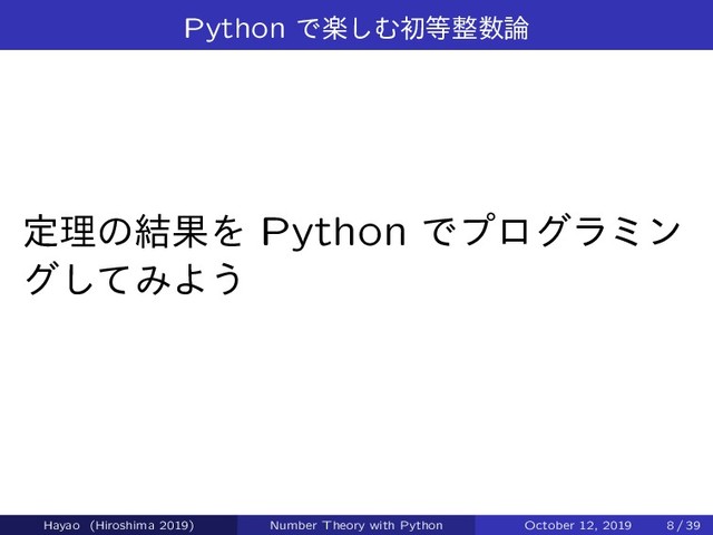 Python Ͱָ͠Ήॳ౳੔਺࿦
ఆཧͷ݁ՌΛ Python Ͱϓϩάϥϛϯ
άͯ͠ΈΑ͏
Hayao (Hiroshima 2019) Number Theory with Python October 12, 2019 8 / 39
