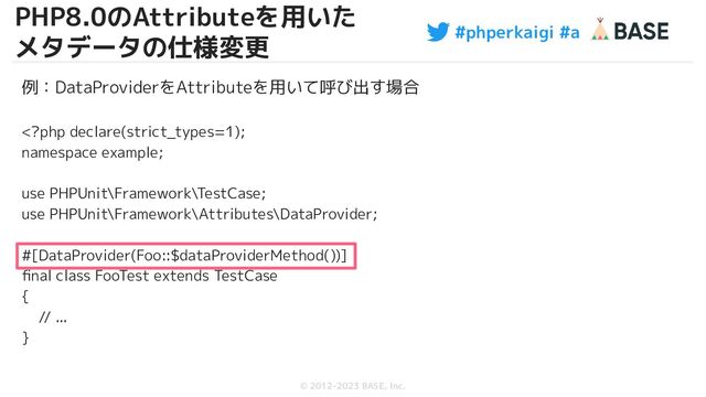 #phperkaigi #a
© 2012-2023 BASE, Inc.
40
例：DataProviderをAttributeを用いて呼び出す場合
