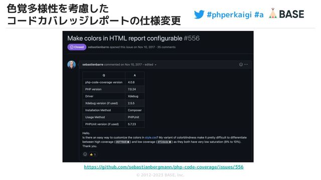 #phperkaigi #a
© 2012-2023 BASE, Inc.
色覚多様性を考慮した
コードカバレッジレポートの仕様変更
46
https://github.com/sebastianbergmann/php-code-coverage/issues/556
