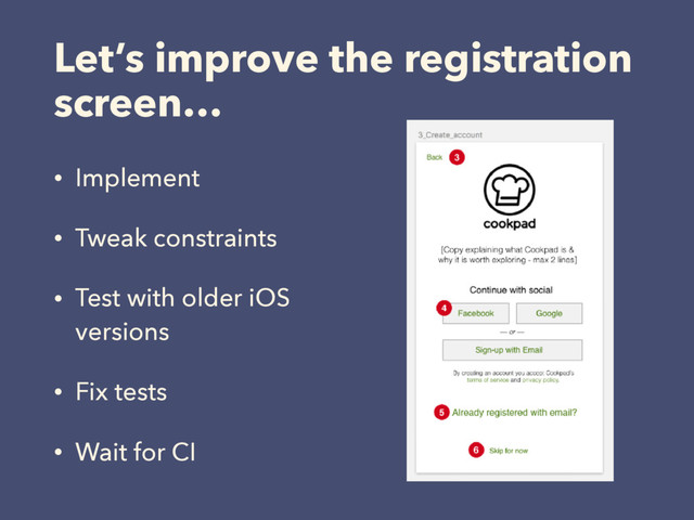 Let’s improve the registration
screen…
• Implement
• Tweak constraints
• Test with older iOS
versions
• Fix tests
• Wait for CI
