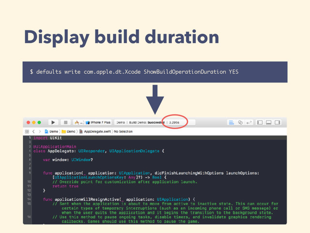 Display build duration
$ defaults write com.apple.dt.Xcode ShowBuildOperationDuration YES
