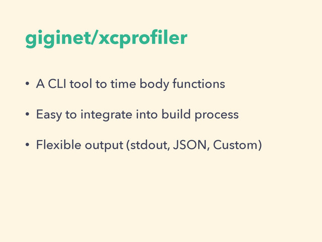 giginet/xcproﬁler
• A CLI tool to time body functions
• Easy to integrate into build process
• Flexible output (stdout, JSON, Custom)
