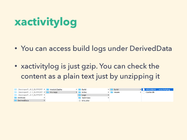 xactivitylog
• You can access build logs under DerivedData
• xactivitylog is just gzip. You can check the
content as a plain text just by unzipping it
