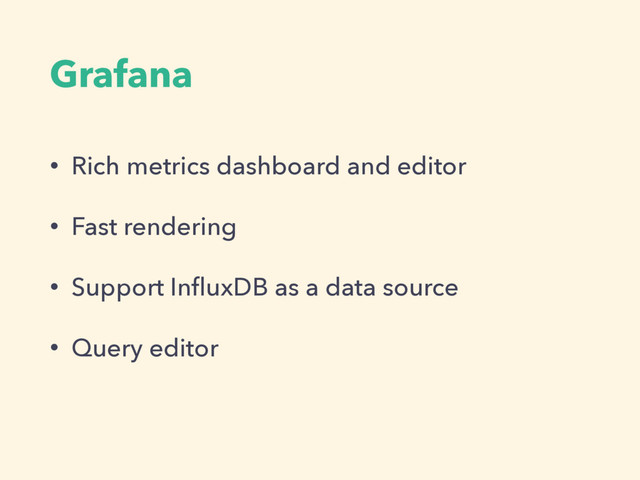 Grafana
• Rich metrics dashboard and editor
• Fast rendering
• Support InﬂuxDB as a data source
• Query editor
