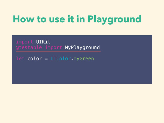 How to use it in Playground
import UIKit
@testable import MyPlayground
let color = UIColor.myGreen
