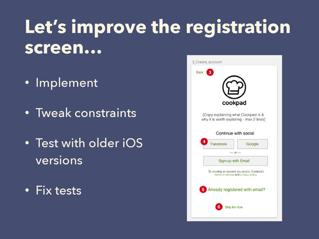 Let’s improve the registration
screen…
• Implement
• Tweak constraints
• Test with older iOS
versions
• Fix tests
