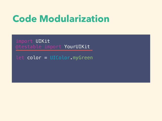 Code Modularization
import UIKit
@testable import YourUIKit
let color = UIColor.myGreen
