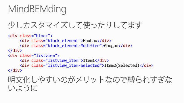 <div class="block">
<div class="block_element">Hauhau</div>
<div class="block_element-Modifier">Gaogao</div>
</div>
<div class="listview">
<div class="listview_item">Item1</div>
<div class="listview_item-Selected">Item2(Selected)</div>
</div>
