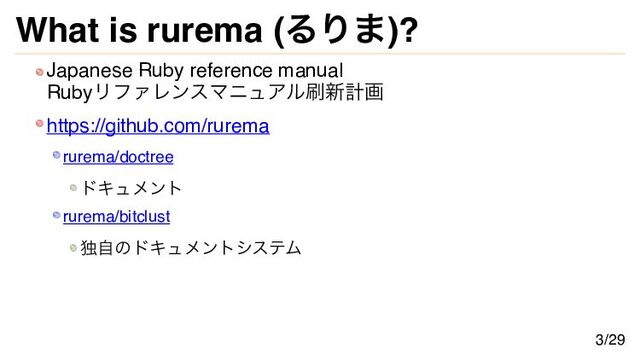 What is rurema (るりま)?
Japanese Ruby reference manual
Rubyリファレンスマニュアル刷新計画
https://github.com/rurema
rurema/doctree
ドキュメント
rurema/bitclust
独自のドキュメントシステム
3/29
