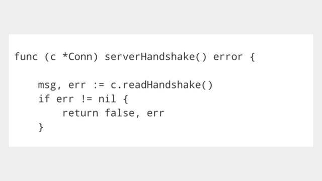 func (c *Conn) serverHandshake() error {
msg, err := c.readHandshake()
if err != nil {
return false, err
}

