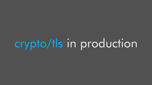 crypto/tls in production

