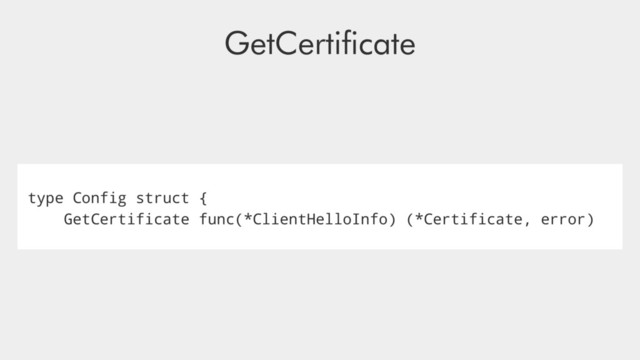 type Config struct {
GetCertificate func(*ClientHelloInfo) (*Certificate, error)
GetCertiﬁcate
