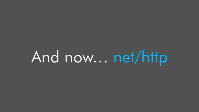 And now… net/http
