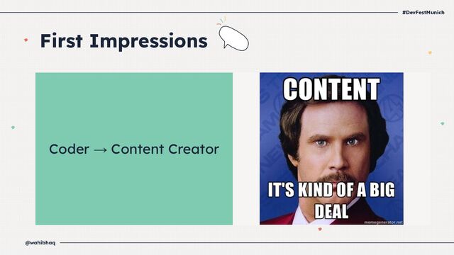 #DevFestMunich
@wahibhaq
Coder → Content Creator
First Impressions 

