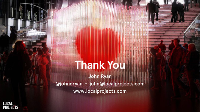 John Ryan
@johndryan • john@localprojects.com
www.localprojects.com
Thank You
