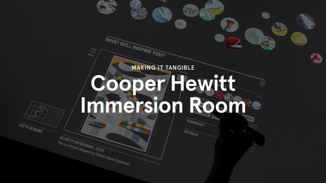 Cooper Hewitt
Immersion Room
MAKING IT TANGIBLE
