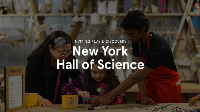 New York
Hall of Science
INVITING PLAY & DISCOVERY
