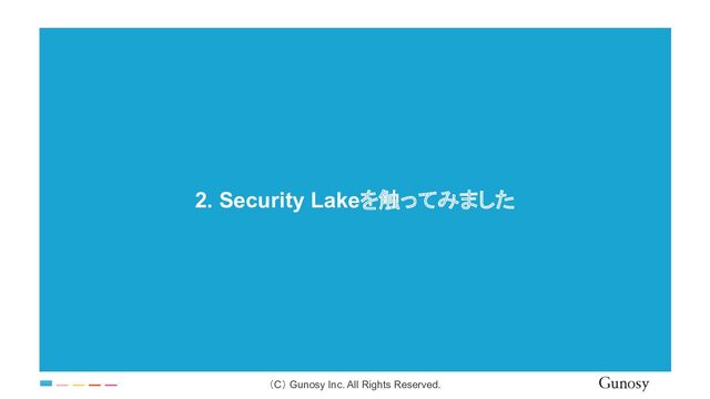 （C） Gunosy Inc. All Rights Reserved.
2. Security Lakeを触ってみました
