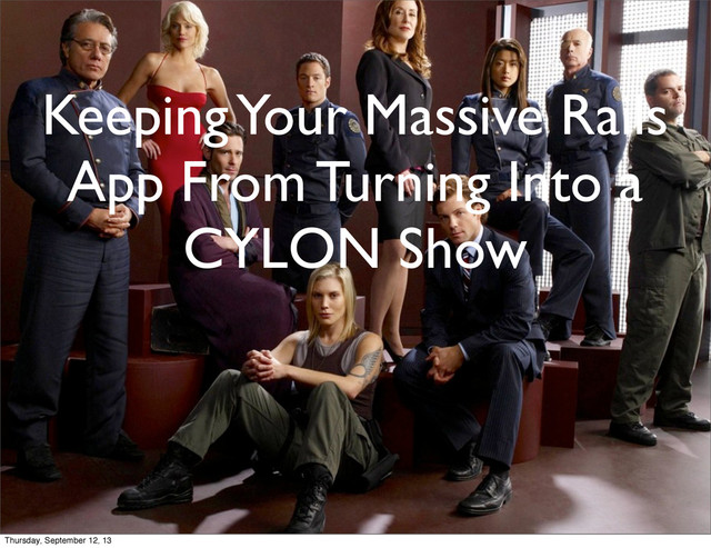 Keeping Your Massive Rails
App From Turning Into a
CYLON Show
Thursday, September 12, 13
