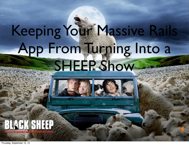 Keeping Your Massive Rails
App From Turning Into a
SHEEP Show
Thursday, September 12, 13
