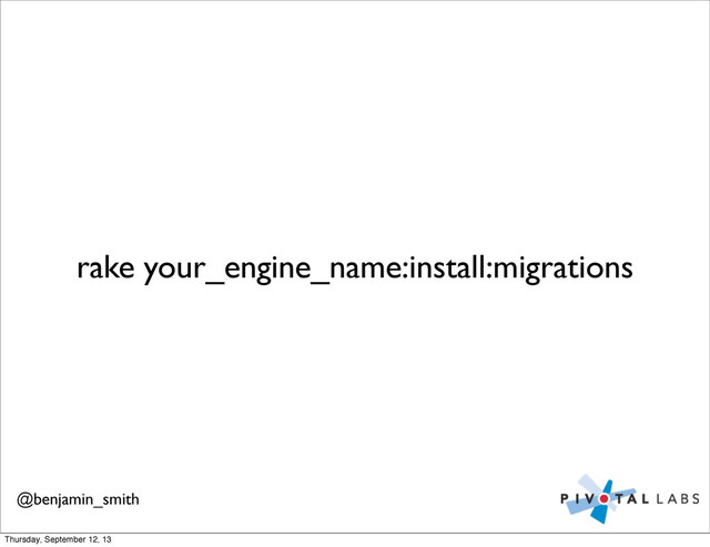 rake your_engine_name:install:migrations
@benjamin_smith
Thursday, September 12, 13
