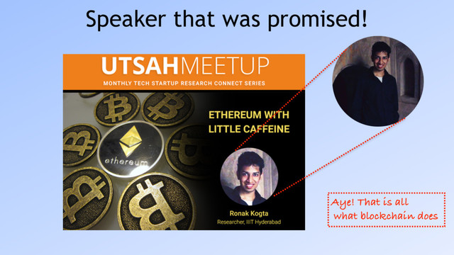 Speaker that was promised!
Aye! That is all 
what blockchain does
