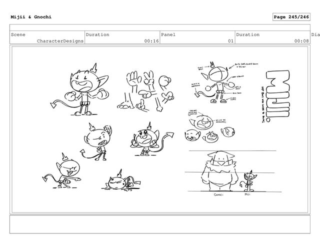Scene
CharacterDesigns
Duration
00:16
Panel
01
Duration
00:08
Dia
Mijii & Gnochi Page 245/246
